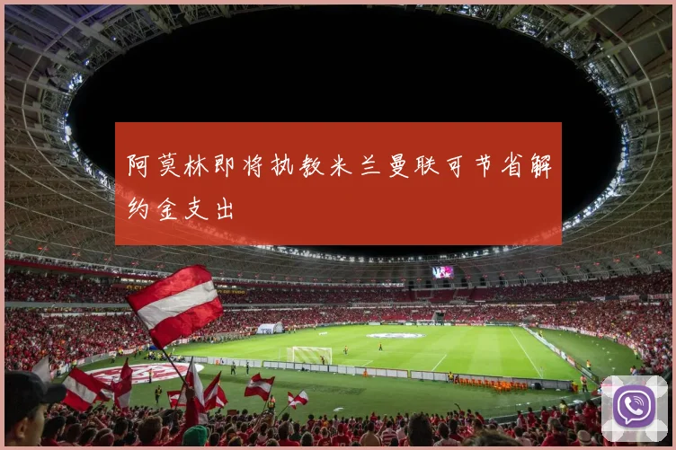阿莫林即将执教米兰曼联可节省解约金支出